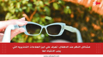 مشاكل النظر عند الأطفال: تعرف على أبرز العلامات التحذيرية التي يجب الانتباه لها
